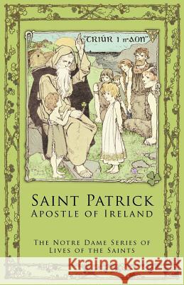 St. Patrick: Apostle of Ireland Notre Dame Series Lives of the Saints 9781936639106 St. Augustine Academy Press