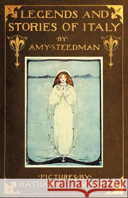 Legends and Stories of Italy Amy Steedman Lisa Bergman Katharine Cameron 9781936639113