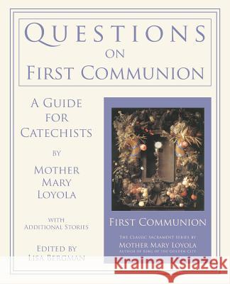 Questions on First Communion: A Guide for Catechists Mother Mary Loyola Lisa Bergman 9781936639281 St. Augustine Academy Press
