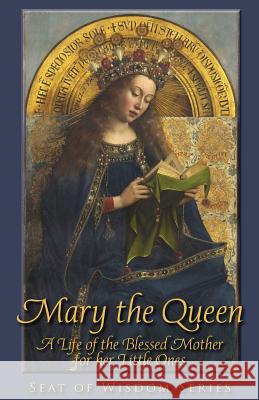 Mary the Queen: A Life of the Blessed Mother for Her Little Ones Mother Mary S Lisa Bergman David Brandt 9781936639618 St. Augustine Academy Press