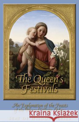 The Queen's Festivals: An Explanation of the Feasts of the Blessed Virgin Mary Mother Mary St Peter, Lisa Bergman, David Brandt 9781936639649 St. Augustine Academy Press