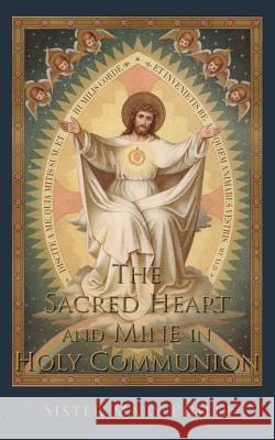 The Sacred Heart and Mine in Holy Communion: Thoughts drawn from the Titles of the Sacred Heart Philip, Sister Mary 9781936639823