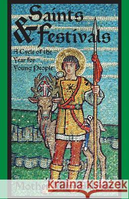 Saints and Festivals: A Cycle of the Year for Young People Mother Mary Salome, Gabriel Pippet 9781936639991 St. Augustine Academy Press