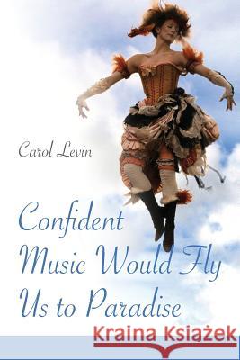 Confident Music Would Fly Us to Paradise Carol Levin Lana Hechtman Ayers 9781936657155 Moonpath Press