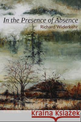 In the Presence of Absence Richard Widerkehr Lana Hechtman Ayers 9781936657308 Moonpath Press
