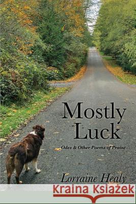 Mostly Luck: Odes & Other Poems of Praise Lorraine Healy Lana Hechtman Ayers 9781936657414 Moonpath Press