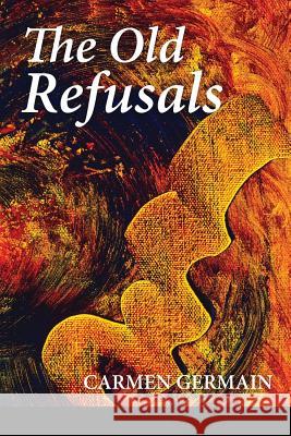 The Old Refusals Carmen Germain Lana Hechtman Ayers 9781936657445 Moonpath Press