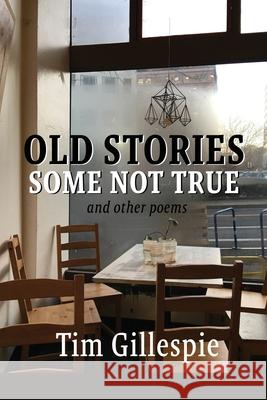 Old Stories, Some Not True and other poems Tim Gillespie Lana Hechtman Ayers 9781936657513 Moonpath Press