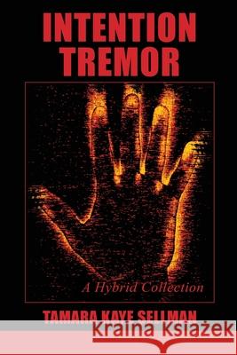 Intention Tremor: A Hybrid Collection Tamara Kaye Sellman Lana Hechtman Ayers 9781936657575 Moonpath Press