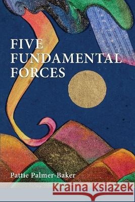 Five Fundamental Forces Pattie Palmer-Baker Lana Hechtman Ayers  9781936657780