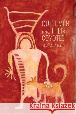 Quiet Men and Their Coyotes Mark Macallister Lana Ayers 9781936657902 Concrete Wolf