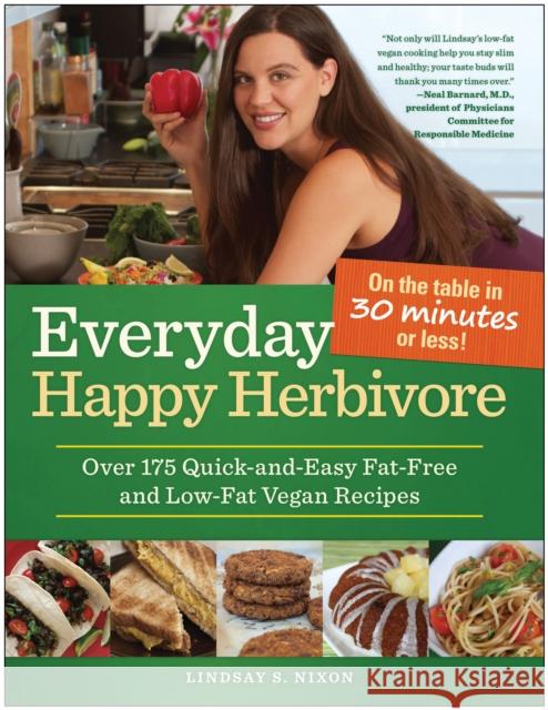 Everyday Happy Herbivore: Over 175 Quick-And-Easy Fat-Free and Low-Fat Vegan Recipes Nixon, Lindsay S. 9781936661381 Benbella Books