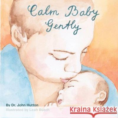 Calm Baby, Gently John Hutton Leah Busch 9781936669288 Blue Manatee Press