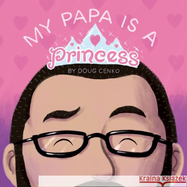 My Papa Is a Princess Doug Cenko 9781936669707 Blue Manatee Press