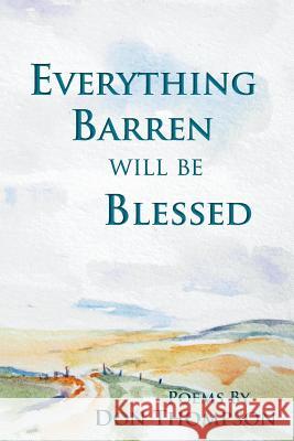 Everything Barren Will Be Blessed Don Thompson 9781936671069 Pinyon Publishing