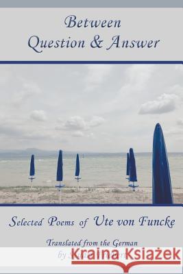 Between Question & Answer Ute Von Funcke, Stuart Friebert 9781936671526