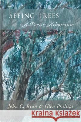 Seeing Trees: A Poetic Arboretum John C. Ryan Glen Phillips 9781936671670 Pinyon Publishing