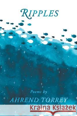 Ripples: Poems Ahrend Torrey 9781936671908