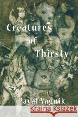 Creatures of Thirsty Payal Yagnik 9781936687343 Xexoxial Editions