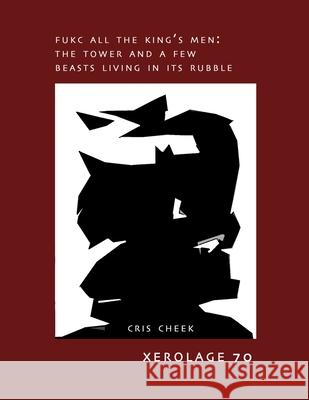 Fukc All the King's Men: The Tower and a Few Beasts Living in the Rubble Cris Cheek 9781936687503