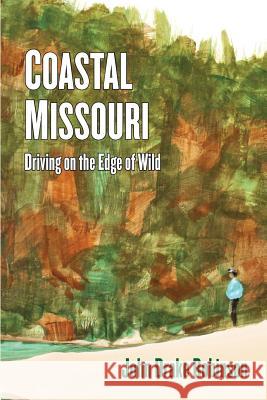 Coastal Missouri: Driving on the Edge of Wild Robinson, John Drake 9781936688722