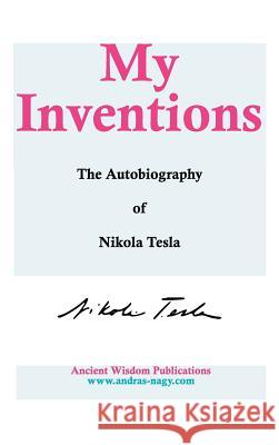 My Inventions: The Autobiography of Nikola Tesla Tesla, Nikola 9781936690312 Ancient Wisdom Publications