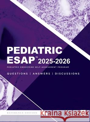 Pediatric ESAP(TM) 2025-2026 Pediatric Endocrine Self-Assessment Program Questions, Answers, Discussions Liuska M. Pesce Ryan S. Miller 9781936704644