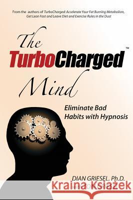 The Turbocharged Mind: Eliminate Bad Habits with Hypnosis Dian Griese Tom Griesel 9781936705054 Business School of Happiness Inc.