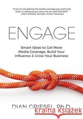 Engage: Smart Ideas to Get More Media Coverage, Build Your Influence and Grow Your Business Dian Griese 9781936705139 Business School of Happiness, Inc.