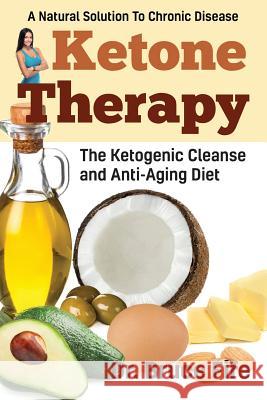Ketone Therapy: The Ketogenic Cleanse and Anti-Aging Diet Bruce Fife 9781936709144 Piccadilly Books