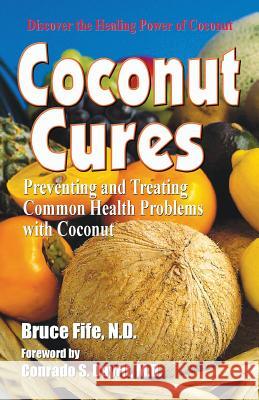 Coconut Cures: Preventing and Treating Common Health Problems with Coconut Bruce Fife Conrado S. Dayrit 9781936709151 Piccadilly Books