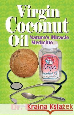 Virgin Coconut Oil: Nature's Miracle Medicine Bruce Fife 9781936709175 Piccadilly Books