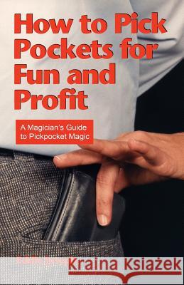 How to Pick Pockets for Fun and Profit: A Magician's Guide to Pickpocket Magic Eddie Joseph 9781936709205