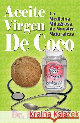 Aceite Virgen De Coco: La Medicina Milagrosa de Nuestra Naturaleza Fife, Bruce 9781936709243 Piccadilly Books