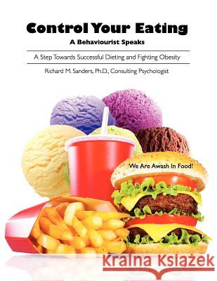 Control Your Eating: A Behaviourist Speaks Dr Richard M. Sanders 9781936711208 Railroad Street Press