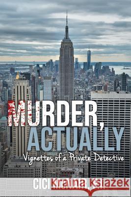 Murder, Actually: Vignettes of a Private Detective Cici McNair 9781936712038