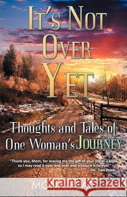 It's Not Over Yet: Thoughts and Tales of One Woman's Journey Mona Pearl 9781936712069
