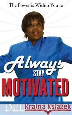 Always Stay Motivated: The Power is within you Faye, Della 9781936739196