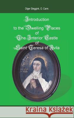 Introduction to the Dwelling Places of the Interior Castle of Saint Teresa of Avila Otger Steggink William Joseph Harry 9781936742127 Carmelite Media