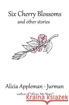 Six Cherry Blossoms: And Other Stories Alicia Appleman-Jurman 9781936754014