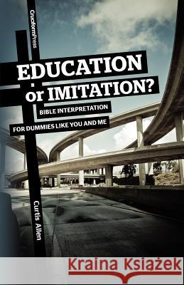 Education or Imitation?: Bible Interpretation for Dummies Like You and Me Allen, Curtis 9781936760411 Cruciform Press