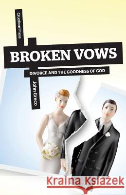 Broken Vows: Divorce and the Goodness of God John Greco (St Louis University Missouri) 9781936760794 Cruciform Press