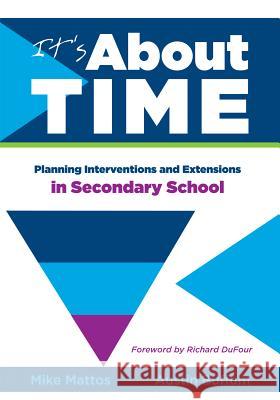 It's about Time [Secondary]: Planning Interventions and Extensions in Secondary School Mike Mattos Austin Buffum 9781936763054 Solution Tree