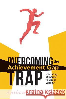 Overcoming the Achievement Gap Trap: Liberating Mindsets to Effective Change Anthony Muhammad 9781936763276 Solution Tree