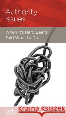 Authority Issues: When It's Hard Being Told What to Do Bob Smith Robert Smith 9781936768394 New Growth Press
