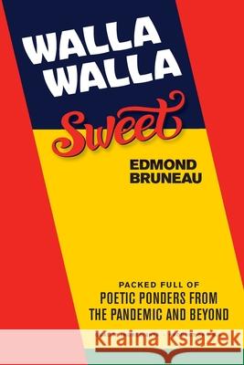 Walla Walla Sweet: Packed full of poetic ponders from the pandemic and beyond Edmond Bruneau Donna L. Lange 9781936769032