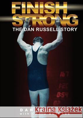 Finish Strong: The Dan Russell Story Dan Russell Craig Borlase 9781936770700 Rising Star Studios