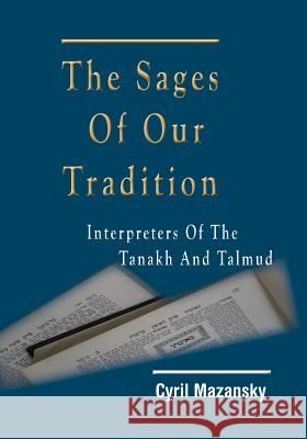 The Sages of Our Tradition: Interpreters of the Tanakh and Talmud Cyril Mazansky 9781936778263 Mazo Publishers