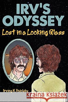 Irv's Odyssey: Lost in a Looking Glass (Book One) Irving H. Podolsky 9781936780365 Mill City Press, Inc.