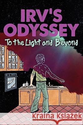 Irv's Odyssey: To the Light and Beyond (Book Two) Irving H. Podolsky 9781936780440 Mill City Press, Inc.